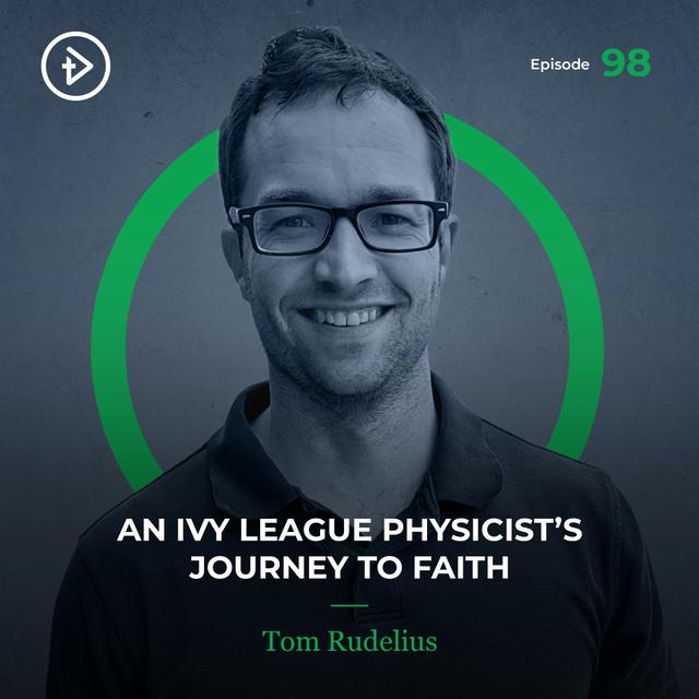 #98 An Ivy League Physicist’s Journey to Faith - Tom Rudelius - podcast episode cover