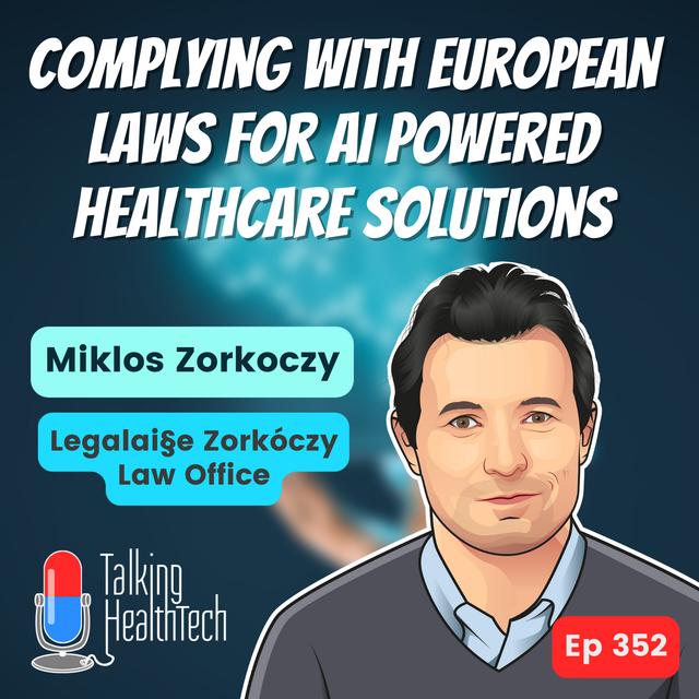 352 - Complying with European laws for AI powered healthcare solutions. Miklos Zorkoczy, Legalai§e Zorkóczy Law Office - podcast episode cover