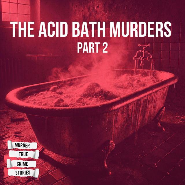 SOLVED: The Acid Bath Murders 2 - podcast episode cover
