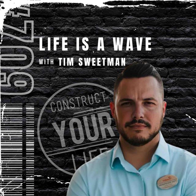 Life is a wave with Tim Sweetman | Construct your life #709 - podcast episode cover