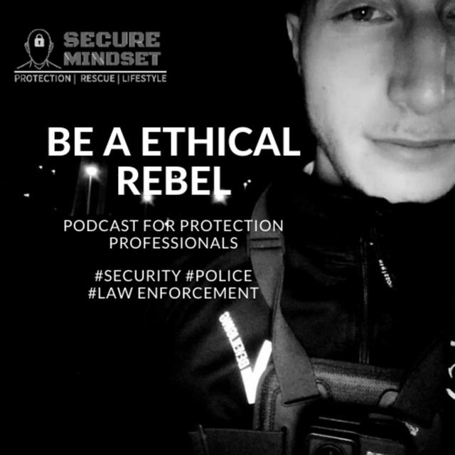 " Be A Ethical Rebel" Morals and Ethics for Protection Professionals - Secure Mindset | Protection Podcast | #PROTECTION #RESCUE #LIFESTYLE | - podcast episode cover