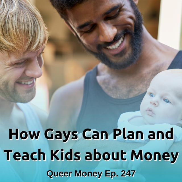 How Gays Can Plan and Teach Kids about Money - Queer Money Ep. 247 - podcast episode cover