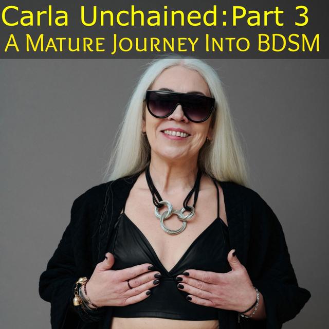 Carla Unchained: Part 3 - A Mature Journey Into BDSM - podcast episode cover