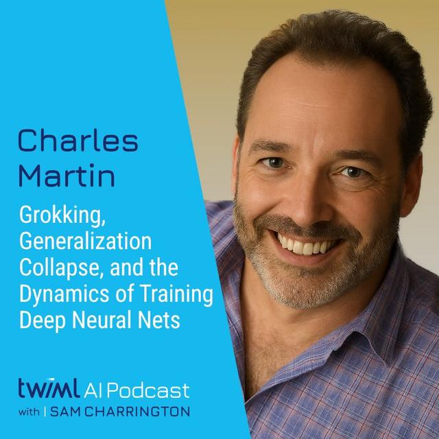 Grokking, Generalization Collapse, and the Dynamics of Training Deep Neural Networks with Charles Martin - #734 - podcast episode cover