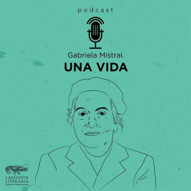 Gabriela Mistral. Una vida - podcast episode cover
