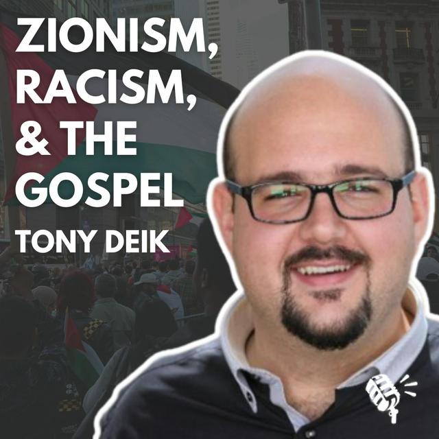 Zionism, Racism, the Gospel, and the War in Israel-Palestine: Tony Deik - podcast episode cover