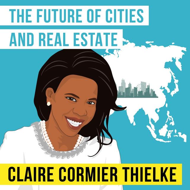 Claire Cormier Thielke – The Future of Cities and Real Estate – [Invest Like the Best, EP.209] - podcast episode cover