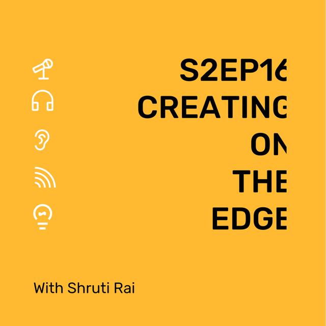 S2 Ep16 Creating on the edge with Shruti Rai - podcast episode cover