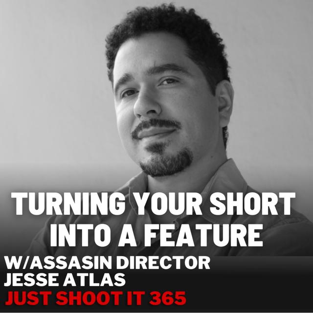 Turning Your Short into a Feature w/Assassin Director Jesse Atlas - Just Shoot It 365 - podcast episode cover