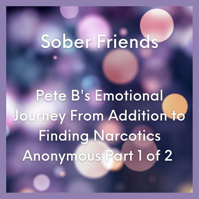 E97: Pete B's Emotional Journey From Addition to Finding Narcotics Anonymous Part 1 of 2 - podcast episode cover
