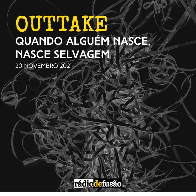 OUTTAKE • Quando Alguém Nasce, Nasce Selvagem - podcast episode cover