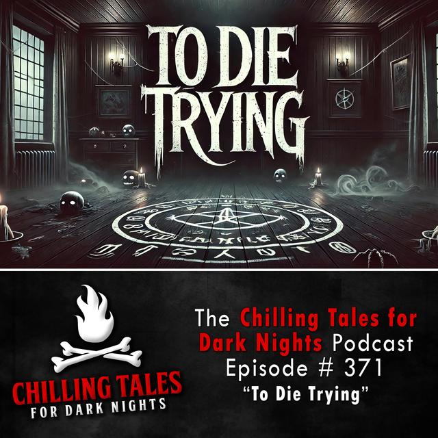 371: To Die Trying - Chilling Tales for Dark Nights - podcast episode cover