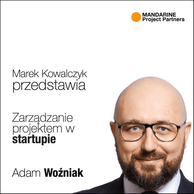 Zarządzanie projektem w startupie — Adam Woźniak - podcast episode cover