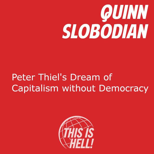 Peter Thiel's Dream of Capitalism without Democracy / Quinn Slobodian - podcast episode cover