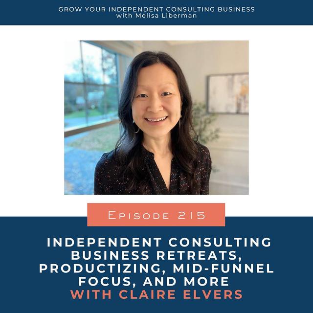 215. Independent Consulting Business Retreats, Productizing, Mid-Funnel Focus, and More with Claire Elvers - podcast episode cover