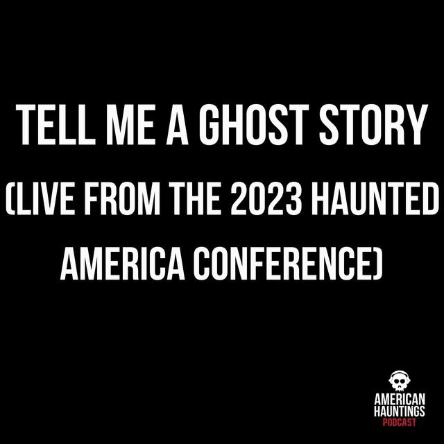 Tell Me A Ghost Story (Live From The 2023 Haunted America Conference) - podcast episode cover