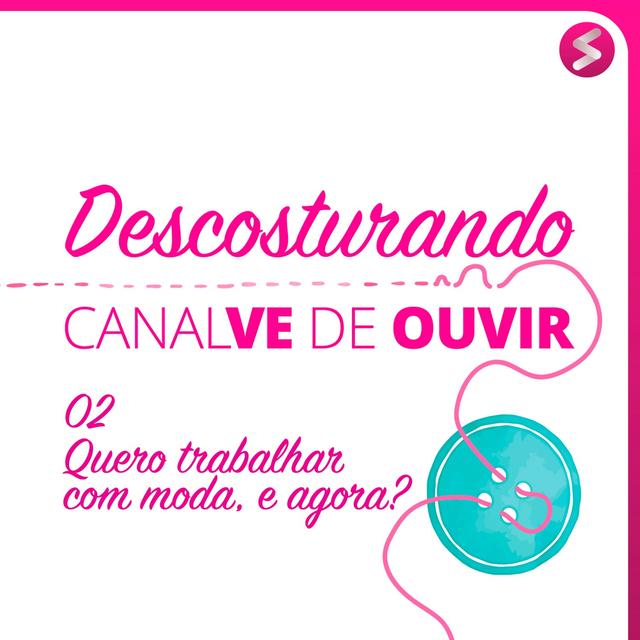 Descosturando 02 - Quero Trabalhar com moda, e agora? - podcast episode cover