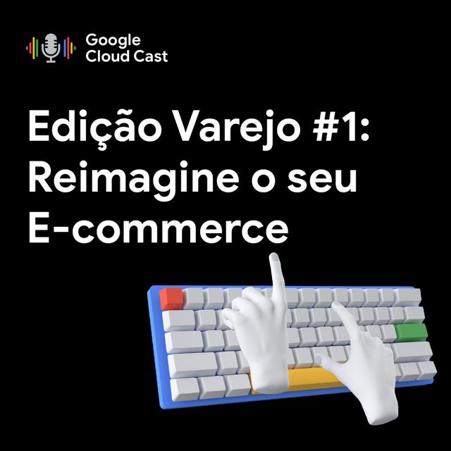 [Edição Varejo] #1 - Reimagine o seu e-commerce - podcast episode cover