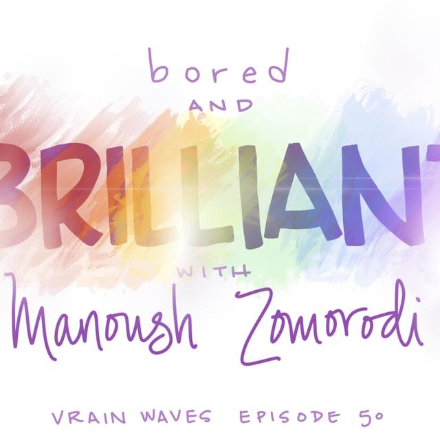 Bored and Brilliant with Manoush Zomorodi - podcast episode cover