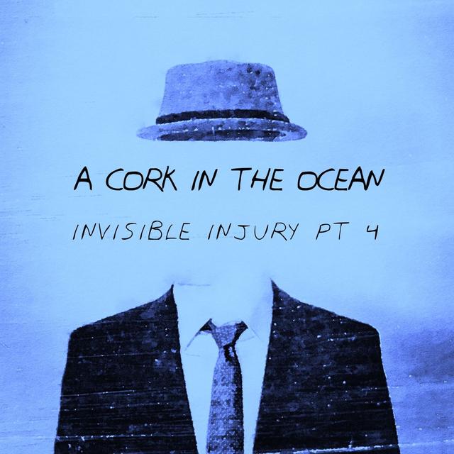 A Cork in the Ocean: Invisible Injury Part 4 - podcast episode cover