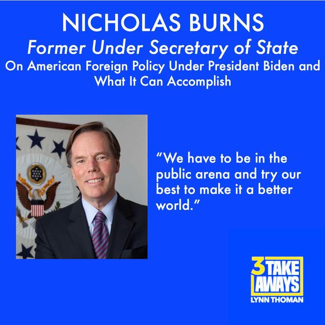 Former Under Secretary of State, Nicholas Burns: On American Foreign Policy Under President Biden and What It Can Accomplish (#18) - podcast episode cover
