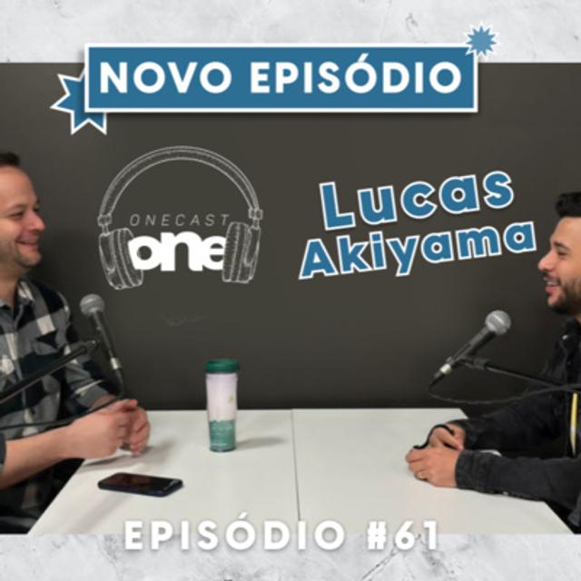 LUCAS AKIYAMA - OneCAST EP #61 - podcast episode cover