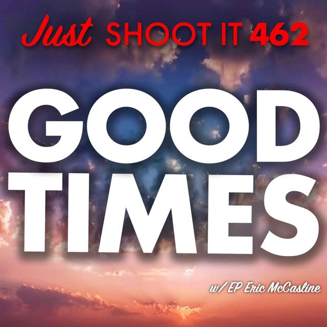 Good Times w/ EP Eric McCasline  - Just Shoot It 462 - podcast episode cover