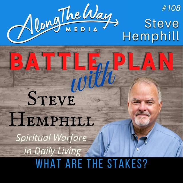 “What are the Stakes?” - Steve Hemphill AlongTheWay 108 - podcast episode cover