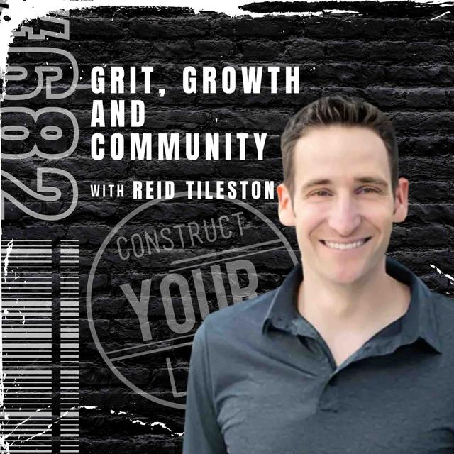 Grit, growth and community with Reid Tileston | Construct your life #682 - podcast episode cover