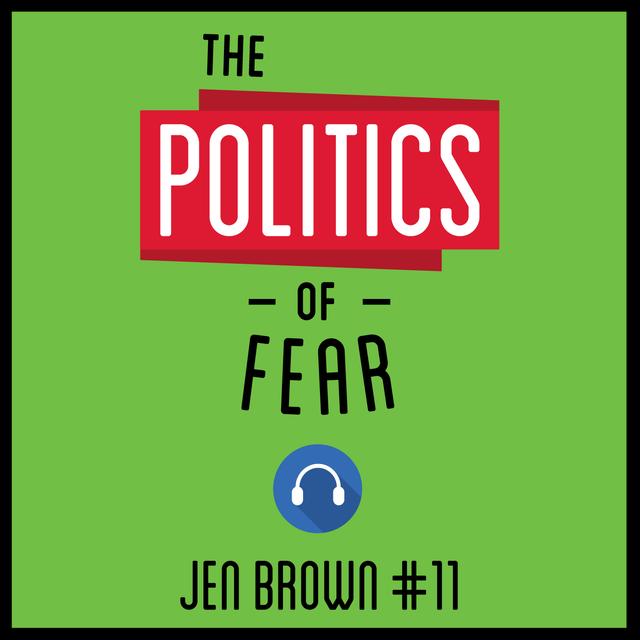 11: The Politics of Fear – Jen Brown - podcast episode cover