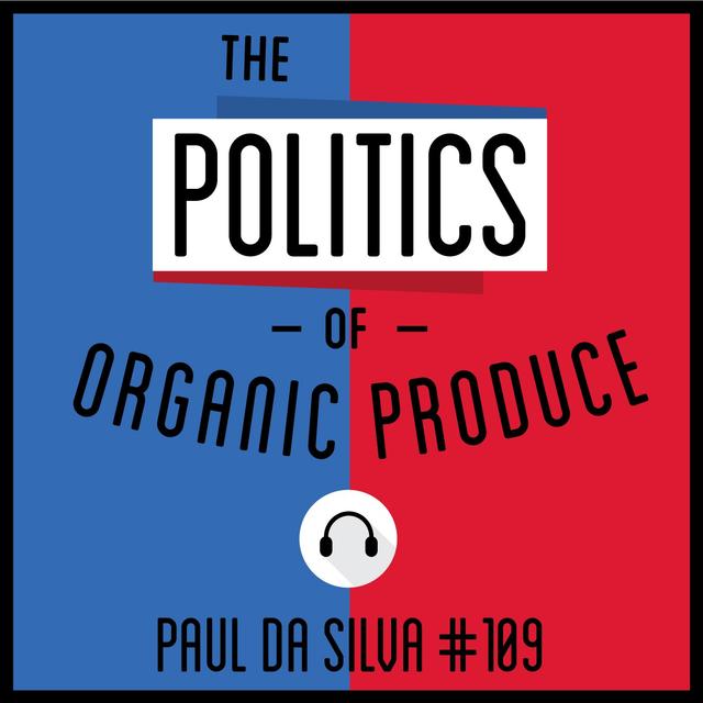 109: The Politics of Organic Produce - Paul Da Silva - podcast episode cover