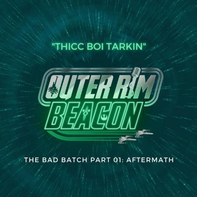 The Bad Batch Part 01: Aftermath Review: "Thicc Boi Tarkin" - podcast episode cover