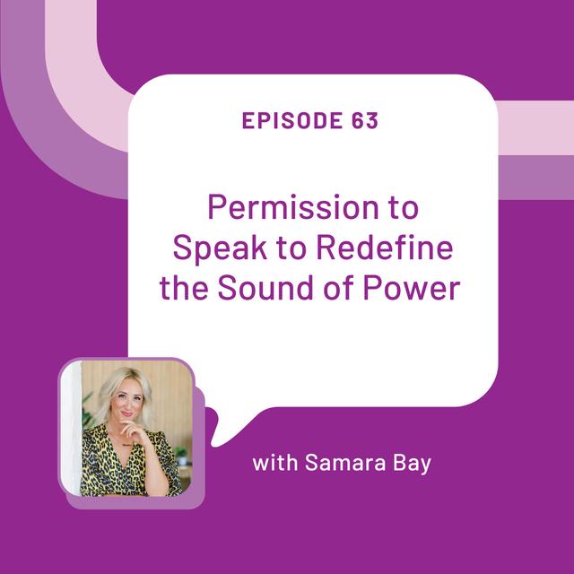Permission to Speak to Redefine the Sound of Power with Samara Bay - EP 63 - podcast episode cover