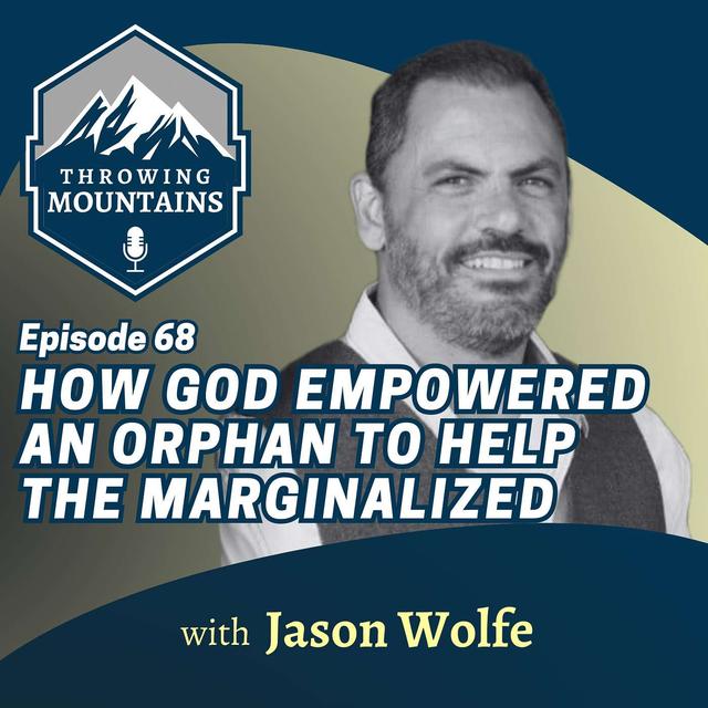 How God Empowered an Orphan to Build Multimillion Dollar Businesses & Become a Refuge for the Marginalized with Jason Wolfe [PART 1] - podcast episode cover