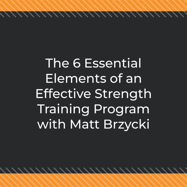 The 6 Essential Elements of an Effective Strength Training Program with Matt Brzycki - podcast episode cover