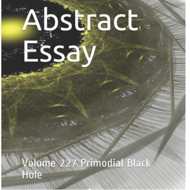 Abstract Essay Volume 227 Primordial Black Hole by Daniel Lucas - podcast episode cover