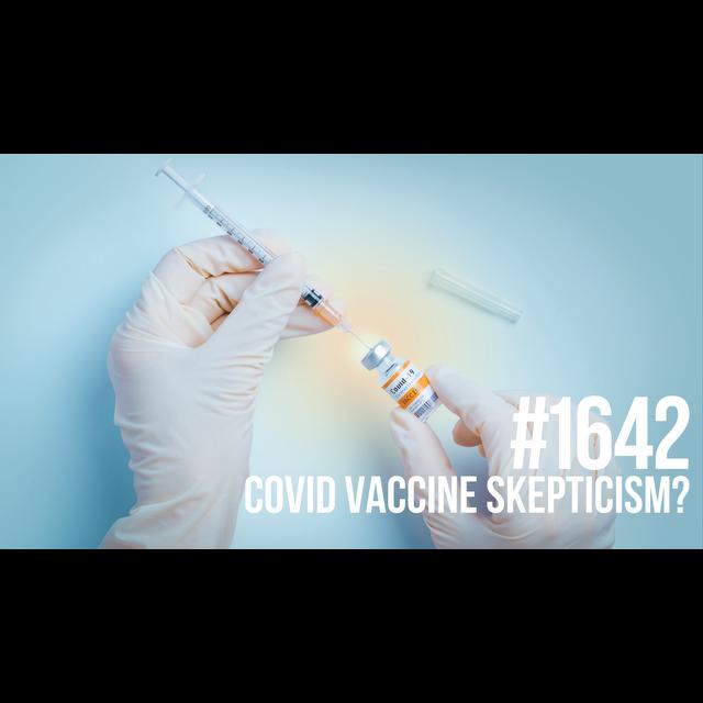 1642: COVID Vaccine Skepticism? - podcast episode cover
