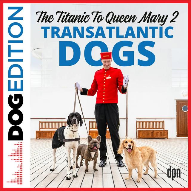 From the Titanic to Queen Mary 2: Transatlantic Dogs | Dog Edition #71 - podcast episode cover