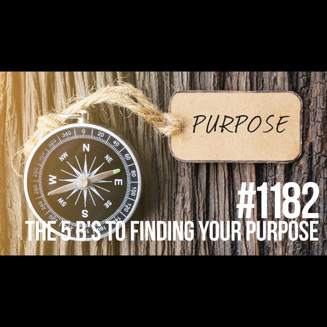 1182: The 5 B’s to Finding Your Purpose - podcast episode cover