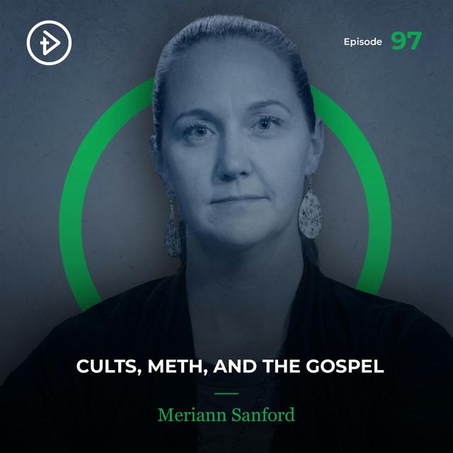 #97 Cults, Meth, and the Gospel - Meriann Sanford - podcast episode cover