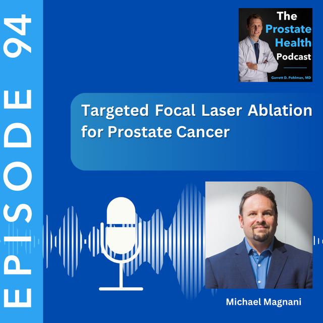 94: Targeted Focal Laser Ablation for Prostate Cancer – Michael Magnani - podcast episode cover