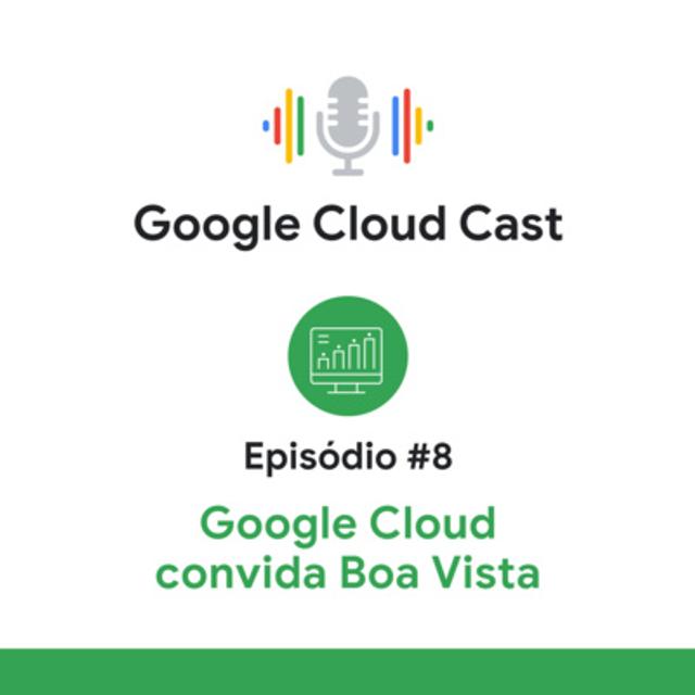 #8 - Google Cloud Cast convida Boa Vista - podcast episode cover
