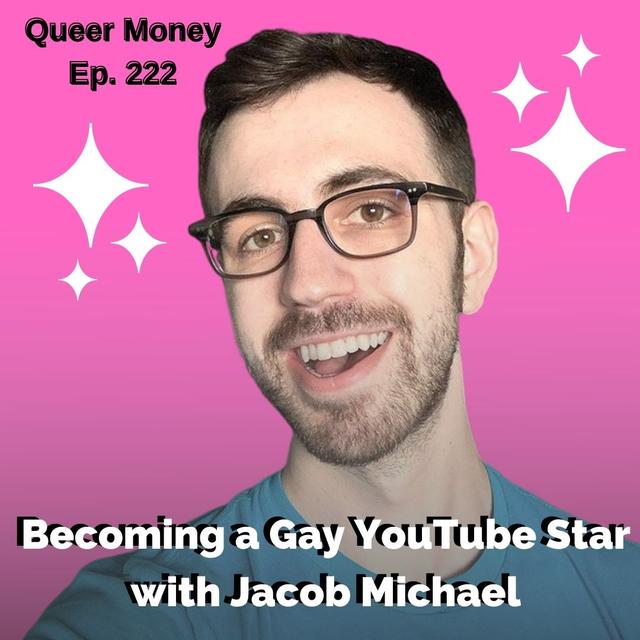 Becoming a Gay Youtube Star with Jacob Michael - Queer Money Ep. 222 - podcast episode cover