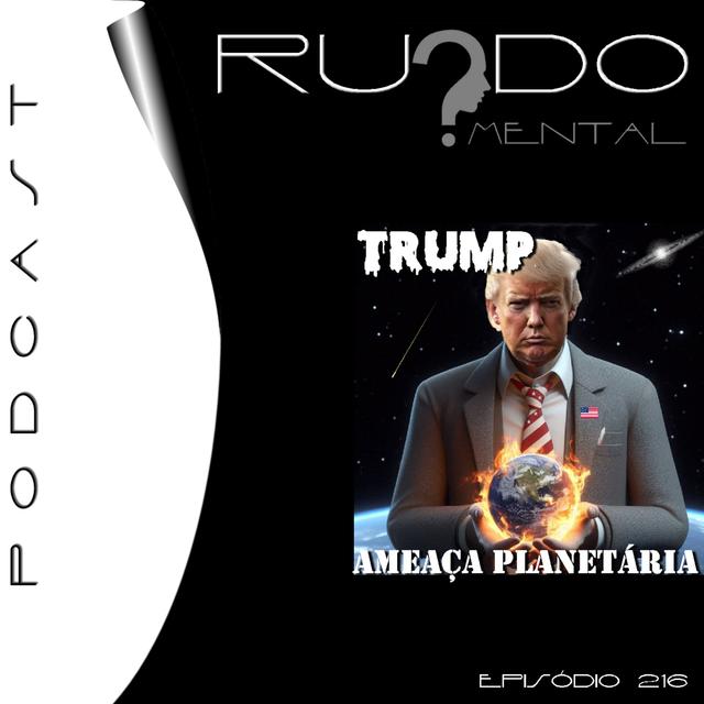 #216 - Trump: Ameaça Planetária - podcast episode cover