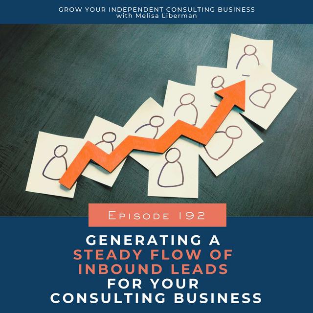 192. Generating a Steady Flow of Inbound Leads for Your Consulting Business - podcast episode cover