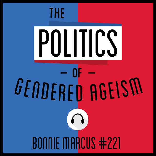 221: The Politics of Gendered Ageism - Bonnie Marcus - podcast episode cover