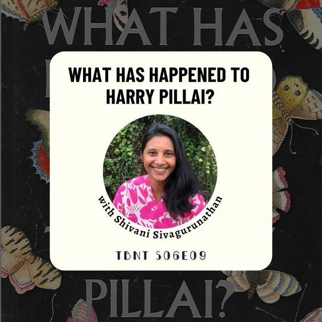 TBNT S06E09 | What Has Happened to Harry Pillai? with Shivani Sivagurunathan - podcast episode cover
