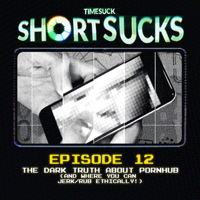 Short Suck #12 - The Dark Truth about Pornhub (And Where You Can Jerk/Rub Ethically!) - podcast episode cover