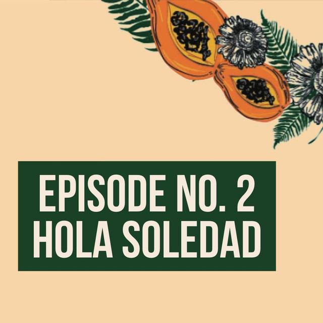 Episode 2 - Hola Soledad - podcast episode cover