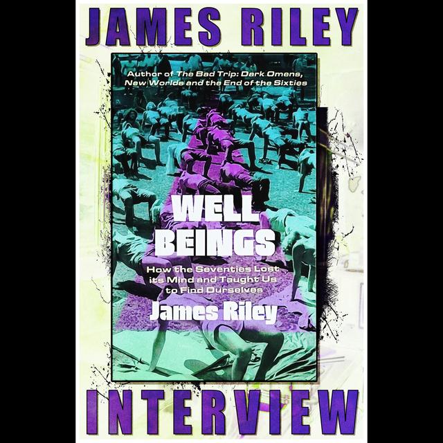James Riley Interview: Author of Well Beings - How the Seventies Lost Its Mind and Taught Us to Find Ourselves - podcast episode cover